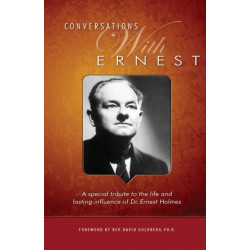 Conversations with Ernest: A Special Tribute to the Life and Lasting Influence of Dr. Ernest Holmes