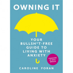 Owning it: Your Bullsh*t-Free Guide to Living with Anxiety