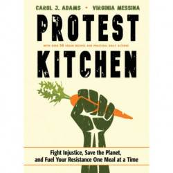 Protest Kitchen: Fight Injustice, Save the Planet, and Fuel Your Resistance One Meal at a Time - with Over 50 Vegan Recipes and Practical Daily Actions