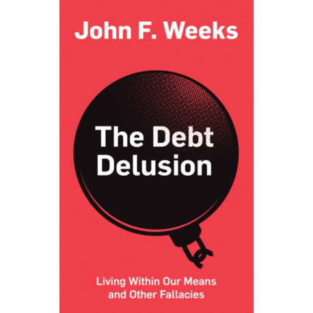 The Debt Delusion: Living Within Our Means and Other Fallacies