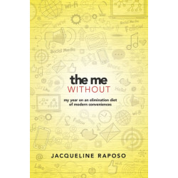 The The Me, without: My Year on an Elimination Diet of Modern Conveniences: My Year on an Elimination Diet of Modern Conveniences