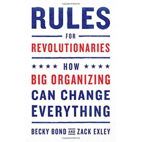 Rules for Revolutionaries: How Big Organizing Can Change Everything