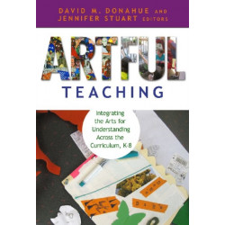 Artful Teaching: Integrating the Arts for Understanding Across the Curriculum K-8