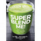 Super Blend Me!: Super Lean! Super Healthy! Super Fast!