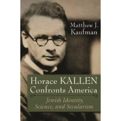 Horace Kallen Confronts America: Jewish Identity, Science, and Secularism