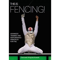 This is Fencing!: Advanced Training and Performance Principles for Foil