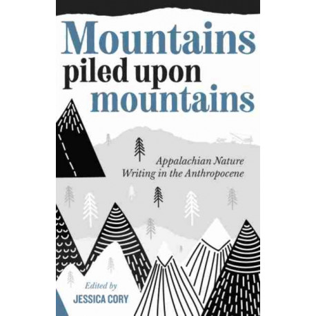 Mountains Piled Upon Mountains: Appalachian Nature Writing in the Anthropocene