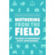 Mothering from the Field: The Impact of Motherhood on Site-Based Research