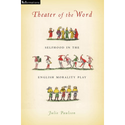 Theater of the Word: Selfhood in the English Morality Play