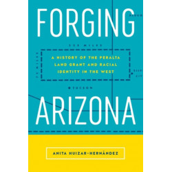 Forging Arizona: A History of the Peralta Land Grant and Racial Identity in the West