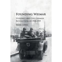 Founding Weimar: Violence and the German Revolution of 1918–1919