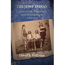The Jews' Indian: Colonialism, Pluralism, and Belonging in America