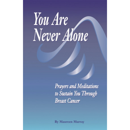 You Are Never Alone:: Prayers And Meditation to Sustain You through Breast Cancer