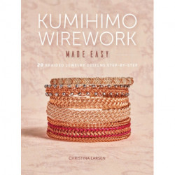 Kumihimo Wirework Made Easy: 20 Braided Jewelry Designs Step-by-Step
