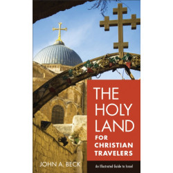 The Holy Land for Christian Travelers – An Illustrated Guide to Israel: An Illustrated Guide to Israel