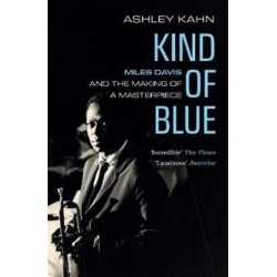 Kind of Blue: Miles Davis and the Making of a Masterpiece