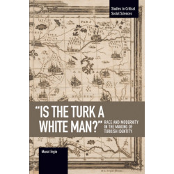 'is The Turk A White Man?': Race and Modernity in the Making of Turkish Identity