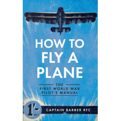 How to Fly a Plane: The First World War Pilot's Manual