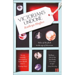 Victorians Undone: Tales of the Flesh in the Age of Decorum