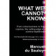What We Cannot Know: From Consciousness to the Cosmos, the Cutting Edge of Science Explained