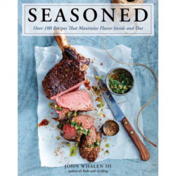 Seasoned: Over 100 Recipes that Maximize Flavor Inside and Out