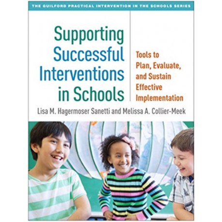 Supporting Successful Interventions in Schools: Tools to Plan, Evaluate, and Sustain Effective Implementation