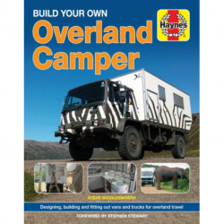 Build Your Own Overland Camper: Designing, building and kitting out vans and trucks for overland travel