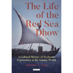 The Life of the Red Sea Dhow: A Cultural History of Seaborne Exploration in the Islamic World