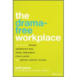 The Drama-Free Workplace: How You Can Prevent Unconscious Bias, Sexual Harassment, Ethics Lapses, and Inspire a Healthy Culture