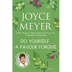Do Yourself a Favour ... Forgive: Learn How to Take Control of Your Life Through Forgiveness