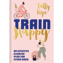 Train Happy: An Intuitive Exercise Plan for Every Body