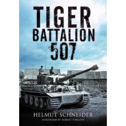 Tiger Battalion 507: Eyewitness Accounts from Hitler's Regiment