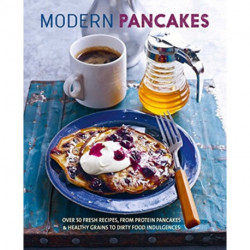 Modern Pancakes: Over 60 Contemporary Recipes, from Protein Pancakes and Healthy Grains to Waffles and Dirty Food Indulgences