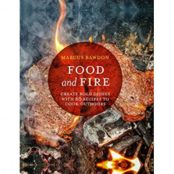 Food and Fire: Create Bold Dishes with 65 Recipes to Cook Outdoors