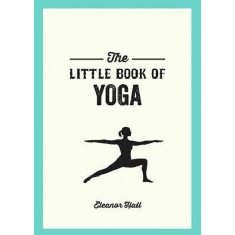 The Little Book of Yoga: Illustrated Poses to Strengthen Your Body, De-Stress and Improve Your Health