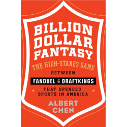 Billion Dollar Fantasy: The High-Stakes Game Between FanDuel and DraftKings That Upended Sports in America