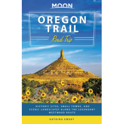 Moon Oregon Trail Road Trip (First Edition): Historic Sites, Small Towns, and Scenic Landscapes Along the Legendary Westward Route
