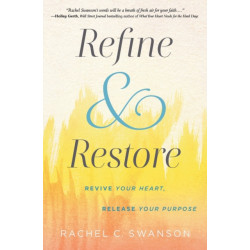Refine and Restore : Revive Your Heart, Release Your Purpose: Revive Your Heart, Release Your Purpose