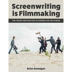 Screenwriting is Filmmaking: The Theory and Practice of Writing for the Screen