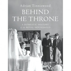 Behind the Throne: A Domestic History of the Royal Household