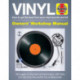 Vinyl Owners' Workshop Manual: How to get the best from your vinyl records and kit