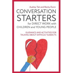 Conversation Starters for Direct Work with Children and Young People: Guidance and Activities for Talking About Difficult Subjects