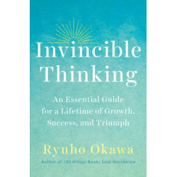 Invincible Thinking: An Essential Guide for a Lifetime of Growth, Success, and Triumph