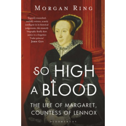 So High a Blood: The Life of Margaret, Countess of Lennox