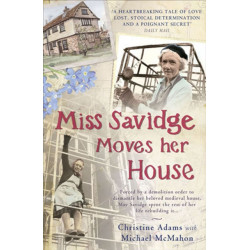 Miss Savidge Moves Her House: The Extraordinary Story of May Savidge and her House of a Lifetime