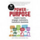 The Power of Purpose, The: Inspire teams, engage customers, transform business
