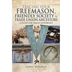 Freemasons, Friendly Societies and Trade Unions: A Guide for Family Historians