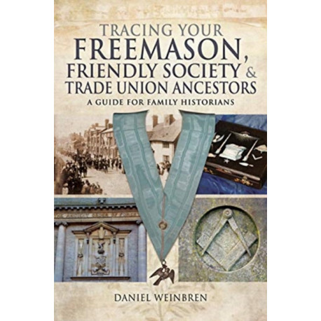 Freemasons, Friendly Societies and Trade Unions: A Guide for Family Historians