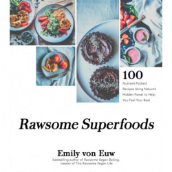 Rawsome Superfoods: 100 Nutrient-Packed Recipes Using Nature’s Hidden Power to Help You Feel Your Best