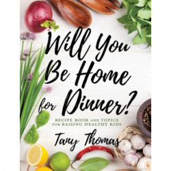 Will you Be Home for Dinner?: Recipe Book and topics for raising healthy kids